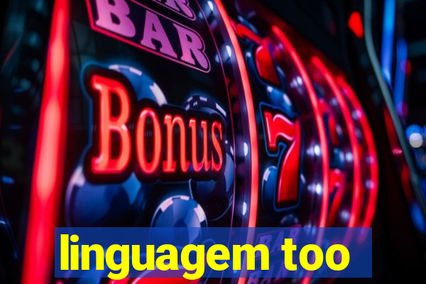 linguagem too